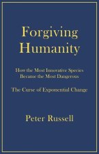 Forgiving Humanity: How the Most Innovative Species Became the Most Dangerous