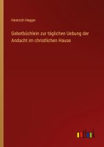 Gebetbüchlein zur täglichen Uebung der Andacht im christlichen Hause