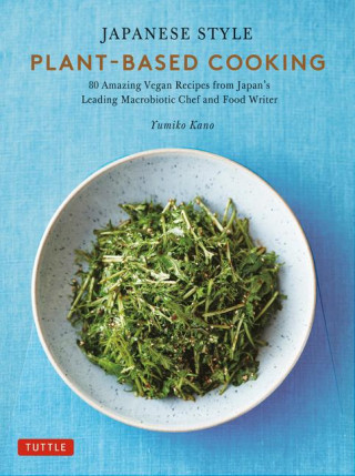Japanese Style Plant-Based Cooking: 80 Amazing Vegan Recipes from Japan's Leading Macrobiotic Chef and Food Writer