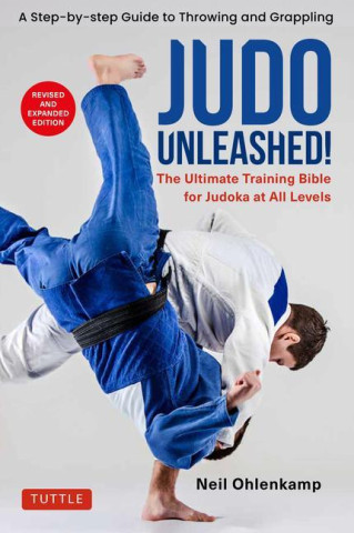 Judo Unleashed!: The Ultimate Training Bible for Judoka at All Levels (Revised and Expanded Edition)