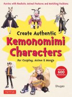 Create Kemonomimi Characters for Cosplay, Anime & Manga: Furries with Realistic Animal Features and Matching Fashions (with Over 600 Illustrations)