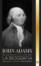 John Adams: La biografía del segundo presidente de Estados Unidos como padre fundador y 