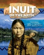 Inuit of the Arctic: Learn about Igloos, Living on Snow and Ice, Hunting Whales