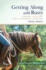 Getting Along with Rusty: Horses, Healing, and Therapeutic Riding (Mostly a Memoir)