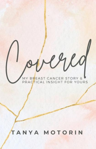 Covered: My Breast Cancer Story and Practical Insight for Yours