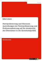 Parteipolitisierung und Ehrenamt. Auswirkungen der Parteipolitisierung und Professionalisierung auf die Attraktivität des Ehrenamtes in der Kommunalpo