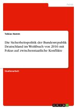 Die Sicherheitspolitik der Bundesrepublik Deutschland im Weißbuch von 2016 mit Fokus auf zwischenstaatliche Konflikte