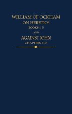 William of Ockham On Heretics, Books 1-5 and Against John, Chapters 5-16 (Hardback)
