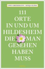 111 Orte in und um Hildesheim, die man gesehen haben muss