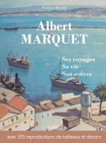 Albert Marquet, ses voyages, sa vie, son œuvre