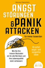 ANGSTSTÖRUNGEN & PANIKATTACKEN für immer loswerden - Ab sofort angst- und sorgenfrei leben: Wie Sie Ihre inneren Blockaden ein für alle Mal lösen und