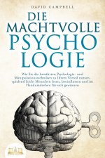 DIE MACHTVOLLE PSYCHOLOGIE: Wie Sie die bewährten Psychologie- und Manipulationstechniken zu Ihrem Vorteil nutzen, spielend leicht Menschen lesen, bee