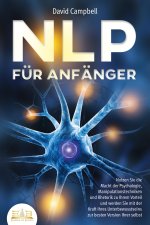 NLP FÜR ANFÄNGER: Nutzen Sie die Macht der Psychologie, Manipulationstechniken und Rhetorik zu Ihrem Vorteil und werden Sie mit der Kraft Ihres Unterb