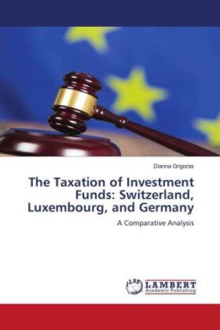The Taxation of Investment Funds: Switzerland, Luxembourg, and Germany