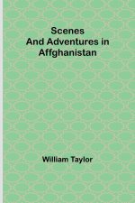 Scenes and Adventures in Affghanistan