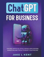 ChatGPT for Business the Best Artificial Intelligence Applications, Marketing and Tools to Boost Your Income