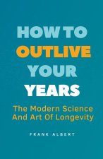 How To Outlive Your Years