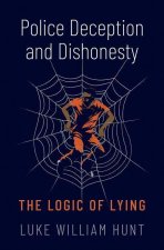 Police Deception and Dishonesty The Logic of Lying (Hardback)