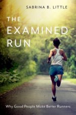 The Examined Run Why Good People Make Better Runners (Paperback)