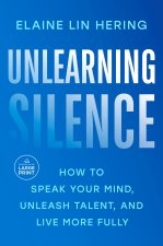 Unlearning Silence: How to Speak Your Mind, Unleash Talent, and Live More Fully