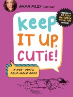 Keep It Up, Cutie!: A Not-Quite Self-Help Book