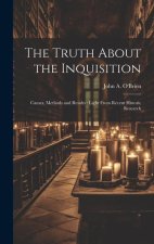 The Truth About the Inquisition: Causes, Methods and Results: Light From Recent Historic Research