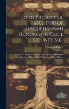 John Piggott Sr. (1680?-1738) of Susquehannah Hundred in Cecil County Md.: Together With Some Account of the Browne and Clayton Families From Whom His