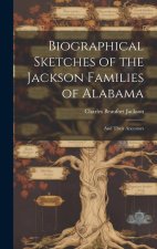 Biographical Sketches of the Jackson Families of Alabama: and Their Ancestors