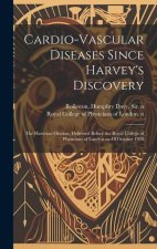 Cardio-vascular Diseases Since Harvey's Discovery: the Harveian Oration, Delivered Before the Royal College of Physicians of London on 18 October 1928