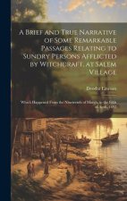 A Brief and True Narrative of Some Remarkable Passages Relating to Sundry Persons Afflicted by Witchcraft, at Salem Village: Which Happened From the N