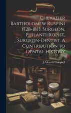 Chevalier Bartholomew Ruspini 1728-1813. Surgeon, Philanthropist, Surgeon-dentist. A Contribution to Dental History