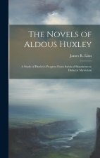 The Novels of Aldous Huxley: a Study of Huxley's Progress From Satirical Skepticism to Didactic Mysticism