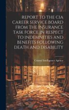 Report to the CIA Career Service Board from the Insurance Task Force in Respect to Indemnities and Benefits Following Death and Disability