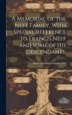 A Memorial of the Neff Family, With Special Reference to Francis Neff and Some of His Descendants;