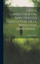 L'ange Conducteur Des Ames Devotes Dans La Voie De La Perfection Enrétienne...