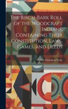The Birch-bark Roll of the Woodcraft Indians, Containing Their Constitution, Laws, Games, and Deeds