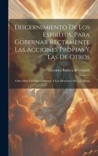 Discernimiento De Los Espíritus, Para Gobernar Rectamente Las Acciones Propias Y Las De Otros: Obra Muy Útil Especialmente A Los Directores De Las Alm