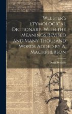 Webster's Etymological Dictionary, With the Meanings Revised and Many Thousand Words Added by A. Machpherson