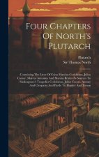 Four Chapters Of North's Plutarch: Containing The Lives Of Caius Marcius Coriolanus, Julius Caesar, Marcus Antonius And Marcus Brutus As Sources To Sh