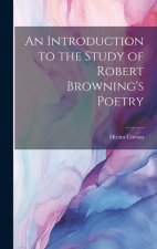 An Introduction to the Study of Robert Browning's Poetry