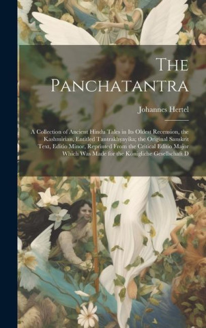 The Panchatantra: A Collection of Ancient Hindu Tales in Its Oldest Recension, the Kashmirian, Entitled Tantrakhyayika; the Original San (Twarda)