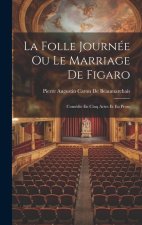 La Folle Journée Ou Le Marriage De Figaro: Comédie En Cinq Actes Et En Prose