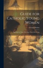 Guide for Catholic Young Women: Especially for Those who Earn Their own Living