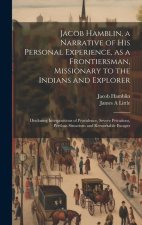 Jacob Hamblin, a Narrative of his Personal Experience, as a Frontiersman, Missionary to the Indians and Explorer: Disclosing Interpositions of Provide