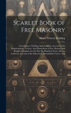 Scarlet Book of Free Masonry: Containing a Thrilling And Authentic Account of the Imprisonment, Torture, And Martyrdom of Free Masons And Knights Te