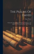 The Psalms Of David: Imitated In The Language Of The New Testament, And Applied To The Christian State And Worship