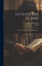 Le Guide Des Égarés: Traité De Théologie Et De Philosophie...