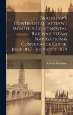 Bradshaw's Continental [afterw.] Monthly Continental Railway, Steam Navigation & Conveyance Guide. June 1847 - July/oct. 1939