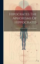 Hipocrates The Aphorisms Of Hippocrates: With A Translation Into Latin And English