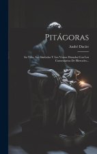 Pitágoras: Su Vida, Sus Símbolos Y Los Versos Dorados Con Los Comentarios De Hierocles...